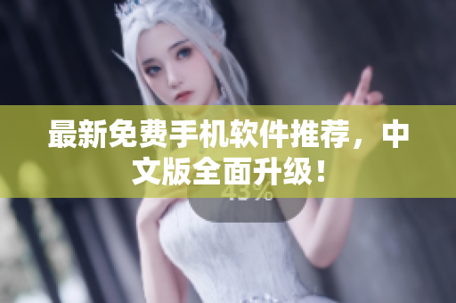 最新免费手机软件推荐，中文版全面升级！