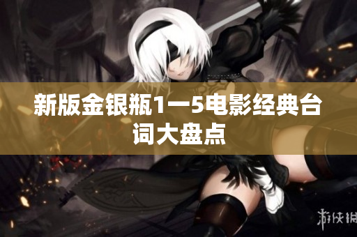 新版金银瓶1一5电影经典台词大盘点