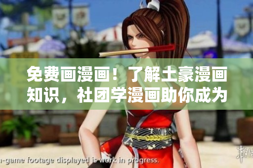 免费画漫画！了解土豪漫画知识，社团学漫画助你成为漫画大佬