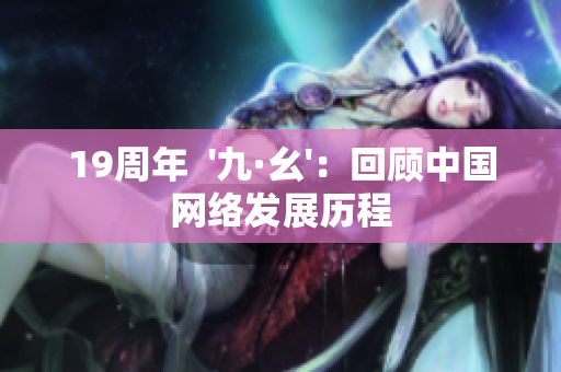 19周年  '九·幺'：回顾中国网络发展历程
