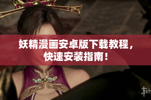 妖精漫画安卓版下载教程，快速安装指南！