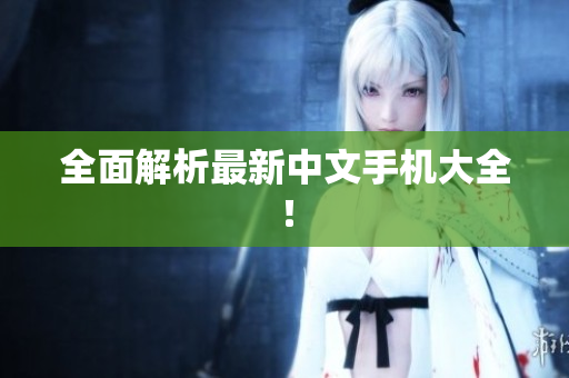 全面解析最新中文手机大全！