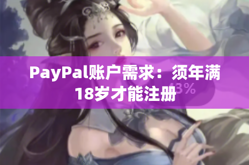 PayPal账户需求：须年满18岁才能注册