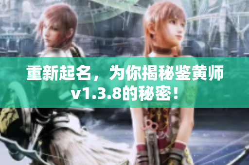 重新起名，为你揭秘鉴黄师v1.3.8的秘密！