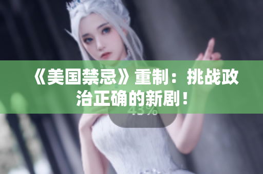 《美国禁忌》重制：挑战政治正确的新剧！