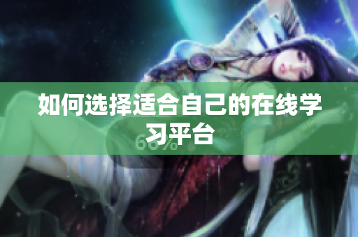 如何选择适合自己的在线学习平台