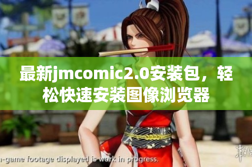 最新jmcomic2.0安装包，轻松快速安装图像浏览器