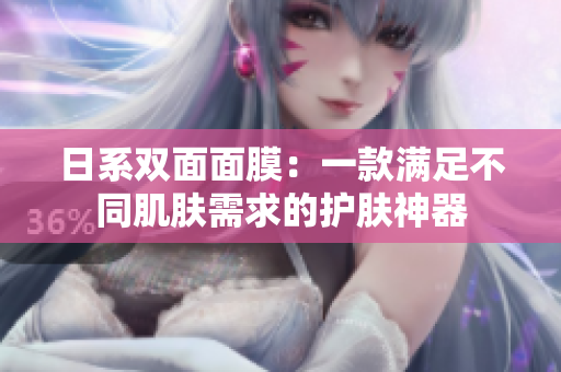 日系双面面膜：一款满足不同肌肤需求的护肤神器
