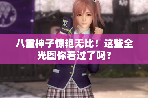 八重神子惊艳无比！这些全光图你看过了吗？