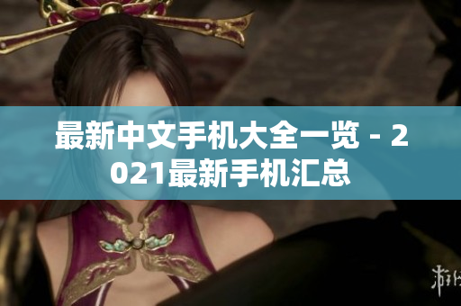 最新中文手机大全一览 - 2021最新手机汇总