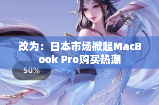 改为：日本市场掀起MacBook Pro购买热潮