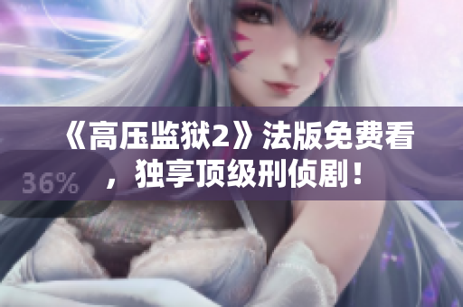 《高压监狱2》法版免费看，独享顶级刑侦剧！