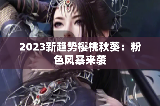 2023新趋势樱桃秋葵：粉色风暴来袭