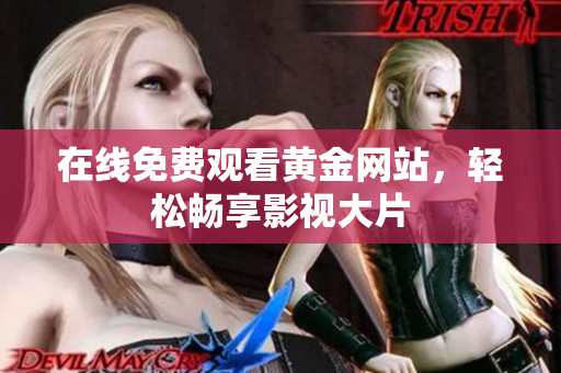 在线免费观看黄金网站，轻松畅享影视大片