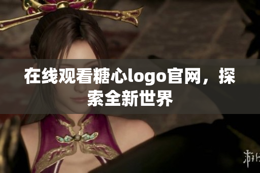 在线观看糖心logo官网，探索全新世界