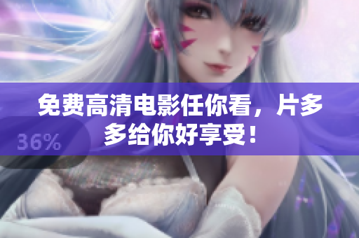 免费高清电影任你看，片多多给你好享受！