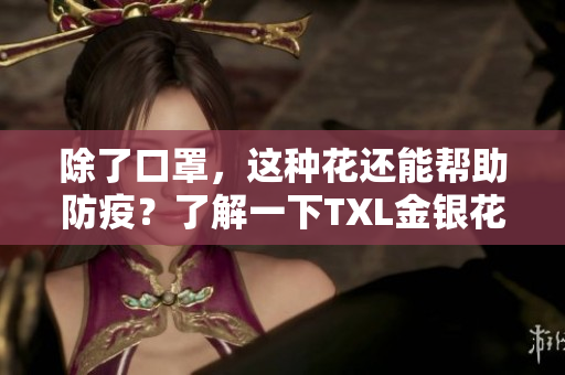 除了口罩，这种花还能帮助防疫？了解一下TXL金银花吧！