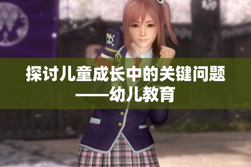 探讨儿童成长中的关键问题——幼儿教育