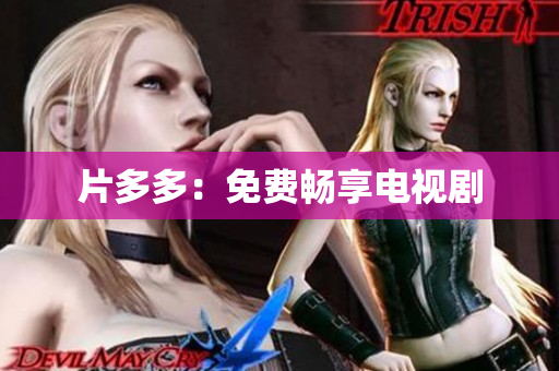 片多多：免费畅享电视剧