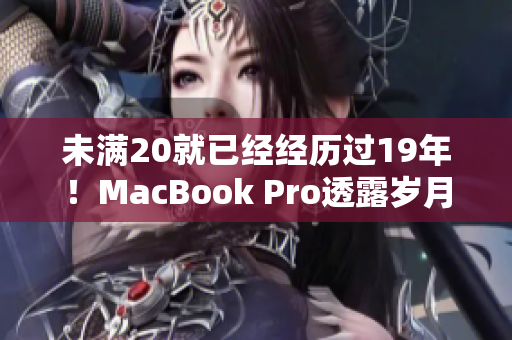 未满20就已经经历过19年！MacBook Pro透露岁月的轨迹