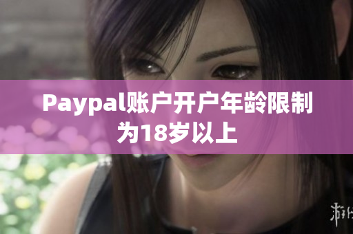 Paypal账户开户年龄限制为18岁以上