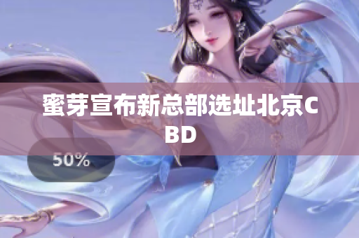 蜜芽宣布新总部选址北京CBD
