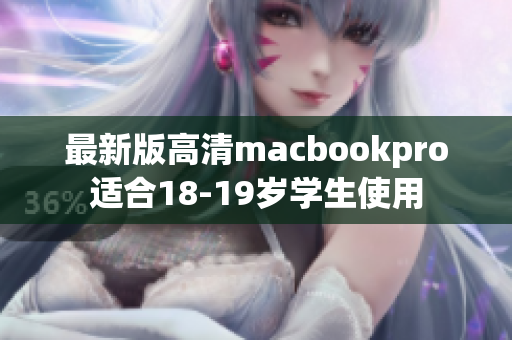 最新版高清macbookpro适合18-19岁学生使用