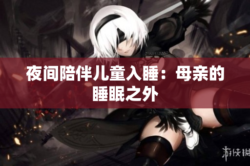 夜间陪伴儿童入睡：母亲的睡眠之外