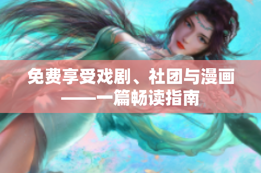 免费享受戏剧、社团与漫画——一篇畅读指南