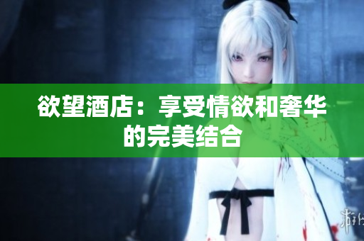 欲望酒店：享受情欲和奢华的完美结合
