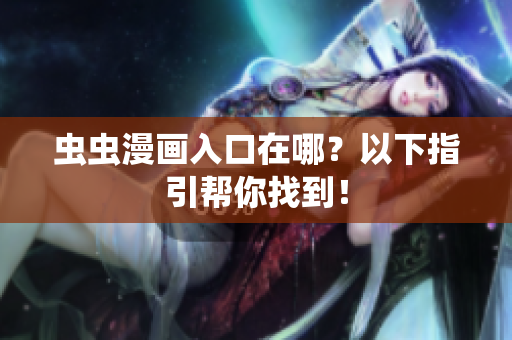 虫虫漫画入口在哪？以下指引帮你找到！