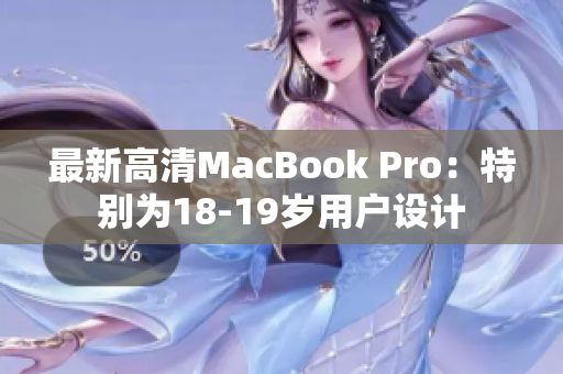 最新高清MacBook Pro：特别为18-19岁用户设计