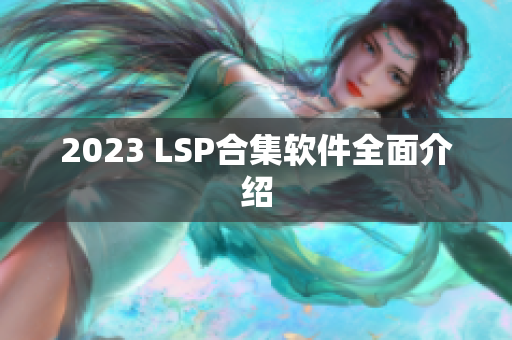 2023 LSP合集软件全面介绍