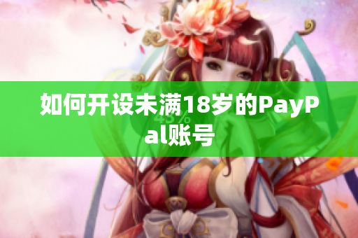 如何开设未满18岁的PayPal账号