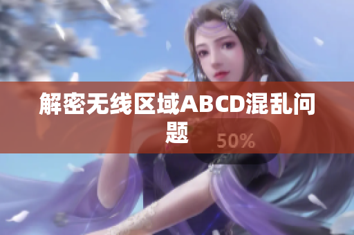 解密无线区域ABCD混乱问题