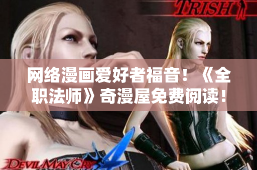 网络漫画爱好者福音！《全职法师》奇漫屋免费阅读！