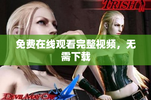 免费在线观看完整视频，无需下载
