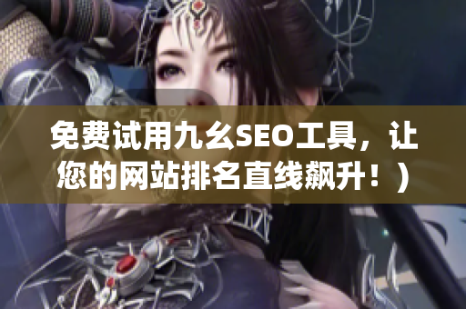 免费试用九幺SEO工具，让您的网站排名直线飙升！)
