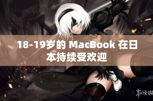 18-19岁的 MacBook 在日本持续受欢迎
