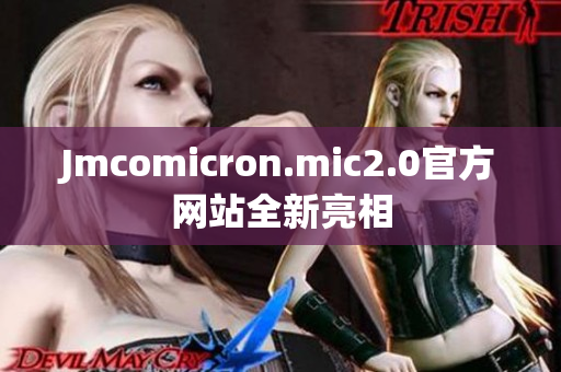 Jmcomicron.mic2.0官方网站全新亮相
