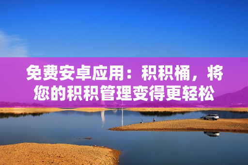 免费安卓应用：积积桶，将您的积积管理变得更轻松