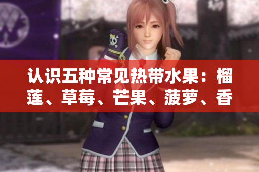 认识五种常见热带水果：榴莲、草莓、芒果、菠萝、香蕉