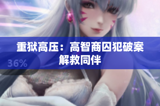 重狱高压：高智商囚犯破案解救同伴