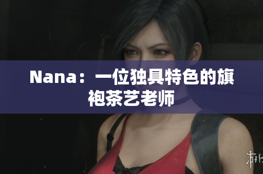 Nana：一位独具特色的旗袍茶艺老师