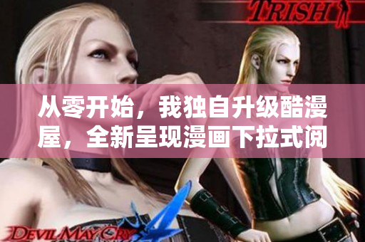 从零开始，我独自升级酷漫屋，全新呈现漫画下拉式阅读体验