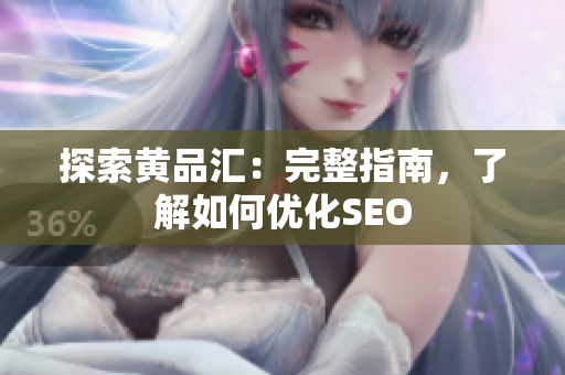 探索黄品汇：完整指南，了解如何优化SEO