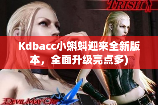 Kdbacc小蝌蚪迎来全新版本，全面升级亮点多)