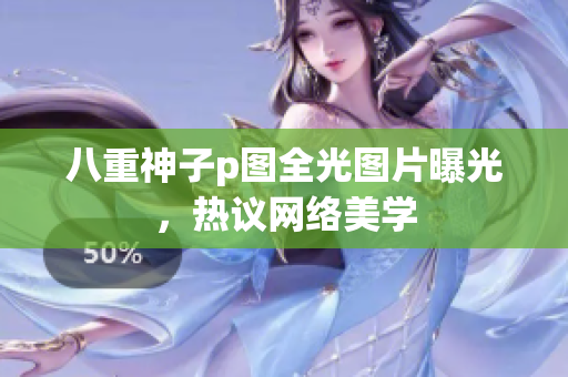 八重神子p图全光图片曝光，热议网络美学