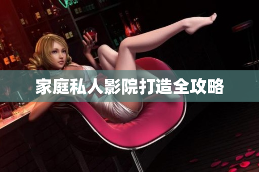 家庭私人影院打造全攻略