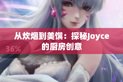 从炊烟到美馔：探秘Joyce的厨房创意